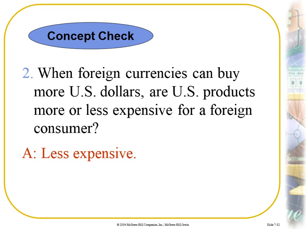 Slide 7-32 2. When foreign currencies can buy more U.S. dollars, are U.S. products